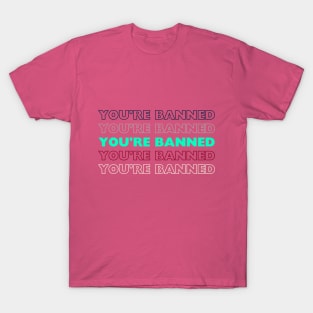 you're banned" T-Shirt